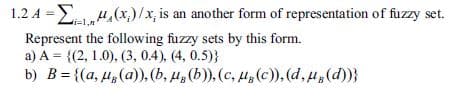 12 4x)x,is an another form of representation of fuzzy set.
A, (x) /x, is an another form of representation of fuzzy set
Represent the following fuzzy sets by this form.
