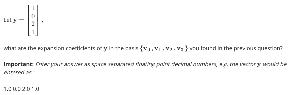 Let y =
2
1
what are the expansion coefficients of y in the basis {vo, V1, v2 , v3 } you found in the previous question?
