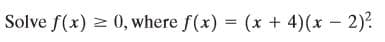 Solve f(x) 2 0, where f(x) = (x + 4)(x – 2).
%3D
|
