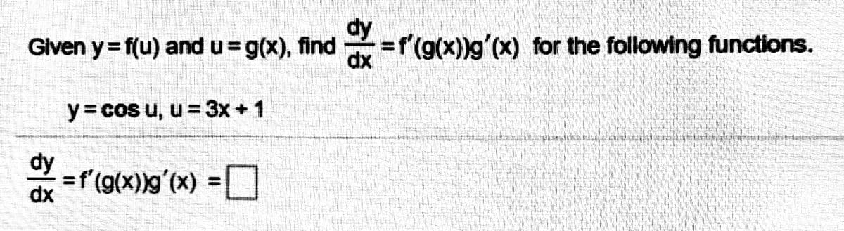 dy
Given y= f(u) and u= g(x), find - =f(g(x))g'(x) for the following functions.
dx
y%3DCOS u, u = 3x +1
dy
=f'(g(x))g'(x) =
