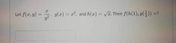 Let f(x, y)
g(x) = x², and h(x) = √. Then f(h(1), g()) =?
y²