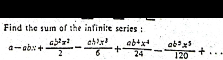 Find the sum of the infinite scries :
a-- abx +
2
ab+x
it.
24
abxs
120
