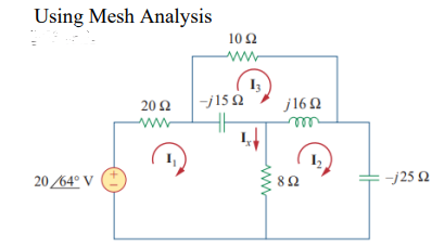 Using Mesh Analysis
20 /64° V
+1
20 Ω
Μ
10 Ω
Μ
-j15 Ω
κα
j16 Ω
m
Ω 8 Ω
-j25 Ω