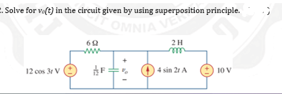. Solve for vo(t) in the circuit given by using superposition principle.
OMNIA VER
692
2 H
+
12 cos 31 V
4 sin 2r A
-12
F
I
J
10 V