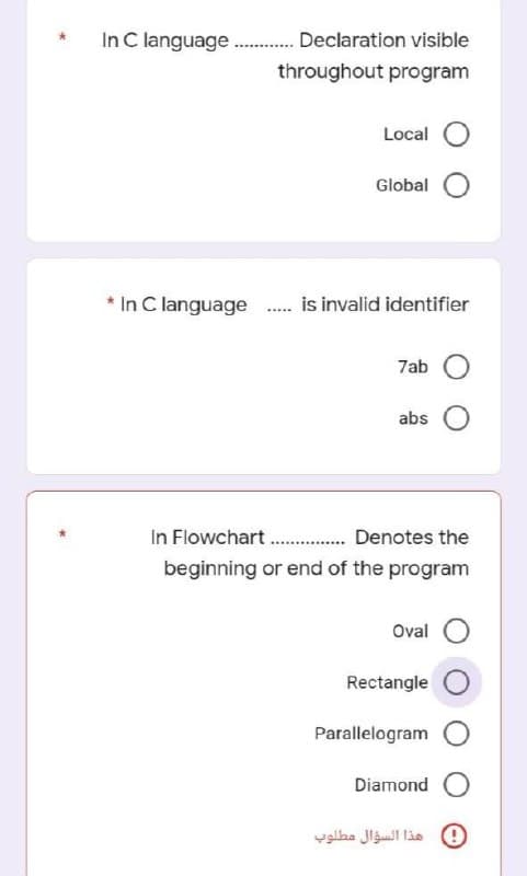 Declaration visible
throughout program
Local O
Global O
is invalid identifier
7ab O
abs
in Flowchart ................ Denotes the
beginning or end of the program
Oval
Rectangle
Parallelogram
In C language
* In C language
Diamond O
0 هذا السؤال مطلوب