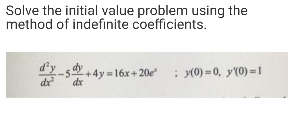 Solve the initial value problem using the
method of indefinite coefficients.
d'y_
5+4y 16x+ 20e"
dy
; y(0) = 0, y'(0) =1
-
dx
dx
