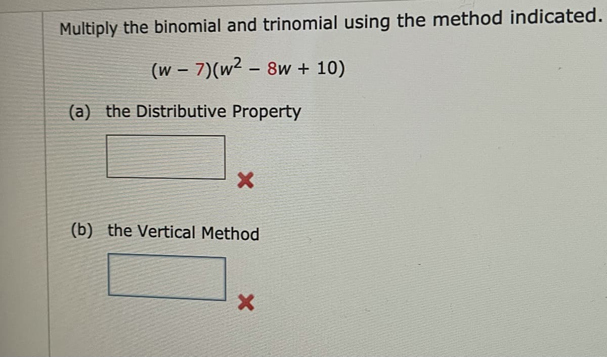 Multiply the binomial and trinomial using the method indicated.
(w - 7)(w² – 8w + 10)
(a) the Distributive Property
(b) the Vertical Method

