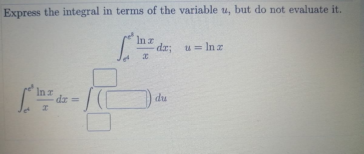 Express the integral in terms of the variable u, but do not evaluate it.
In a
dx;
u= Ina
In r
%3D
