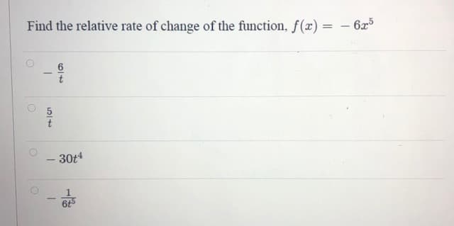 Find the relative rate of change of the function, f(r) = – 6x
5
30t4
-
-
6t5
