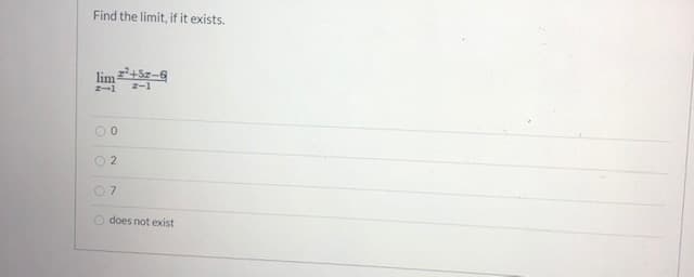 Find the limit, if it exists.
lim5-6
07
does not exist
