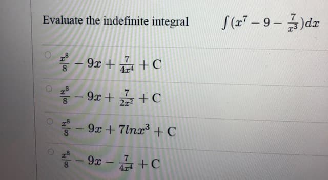 Evaluate the indefinite integral
S(z -9-dz
를-9z + 듣 +C
4x4
중-9z + + C
222
- 9x + 7lnx³ + C
-
7
9x
-
-
