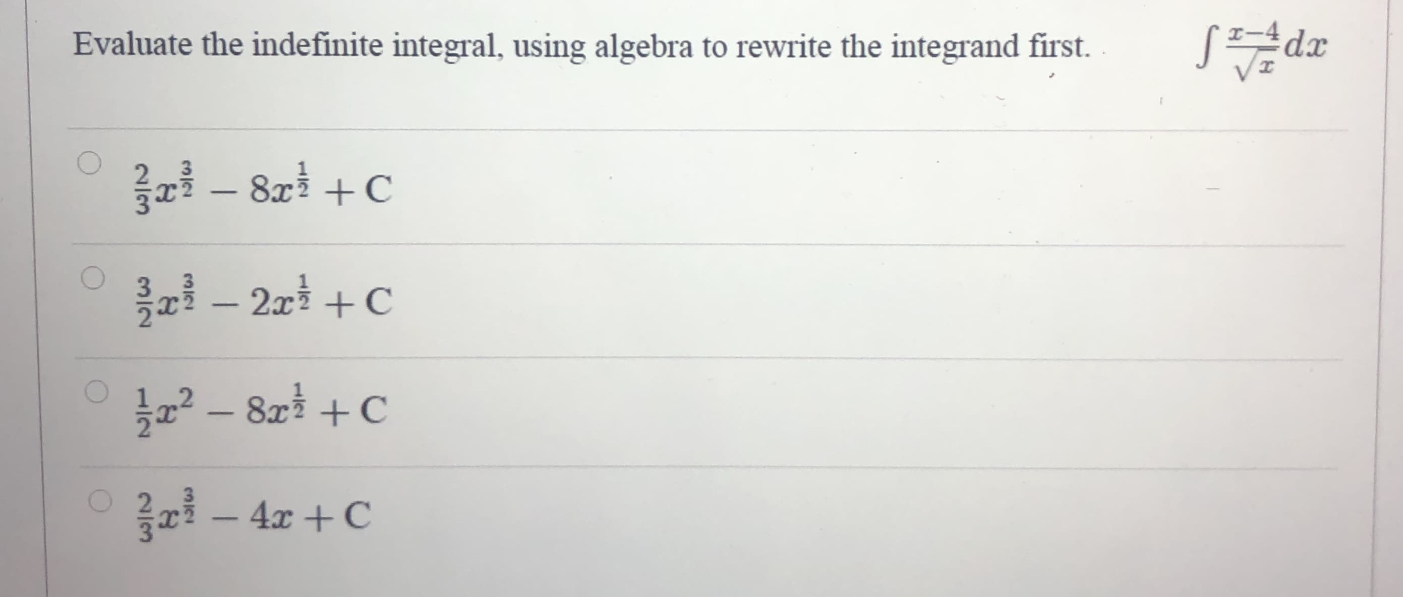 -4
Evaluate the indefinite integral, using algebra to rewrite the integrand first.
dx
2 – 8x +C
3.
-
3 – 2x +C
-
172 – 8ri + C
글고로 -
4x + C
2/3
3/2
