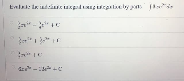 Evaluate the indefinite integral using integration by parts $3xe2=dx
re - e +C
ze +e +C
ze +C
6xe2 - 12e2 +C
