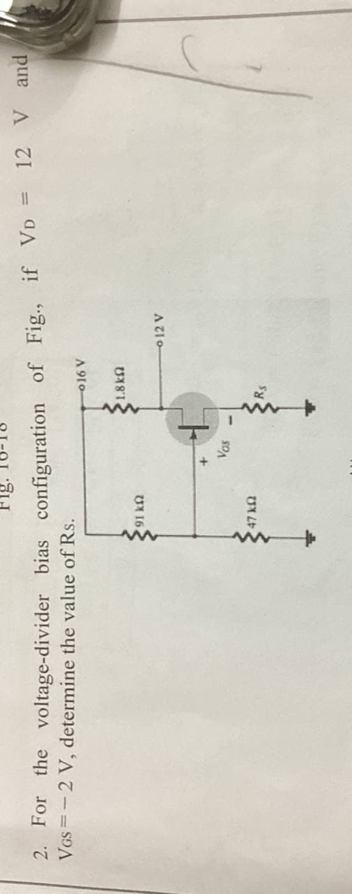 Sy
UXL
012 V
UX 16
A 910
VGs =-2 V, determine the value of Rs.
- For the voltage-divider bias configuration of Fig., if VD = 12 V and
%3D
