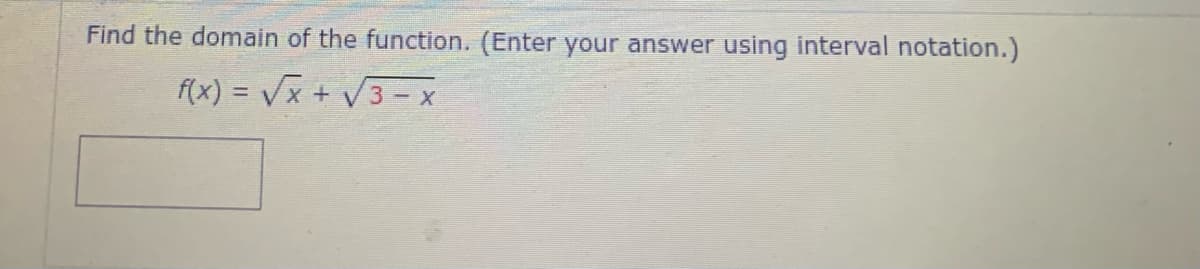 Find the domain of the function. (Enter your answer using interval notation.)
f(x) = Vx + V3– x

