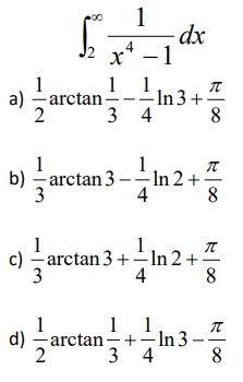 1
x* – 1
4
1
a) -arctan -
2
1.
- In 3 +
3 4
1
8
b)arctan 3 - in 2 +
1
1
-In 2+
4
8
1
c) - arctan 3 +÷In 2
3
4
8
1
1
+÷
- In 3 -
1
2 aretan 3*4
8.
