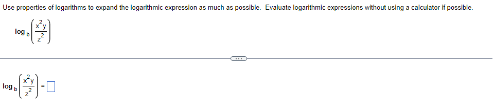 Use properties of logarithms to expand the logarithmic expression as much as possible. Evaluate logarithmic expressions without using a calculator if possible.
log p
...
log b
2
