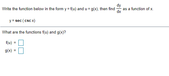 dy
as a function of x.
dx
Write the function below in the form y = f(u) and u = g(x), then find
y = sec ( csc x)
What are the functions f(u) and g(x)?
f(u) =
g(x)
