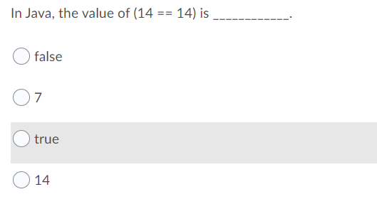 In Java, the value of (14 == 14) is
false
7
true
O 14
