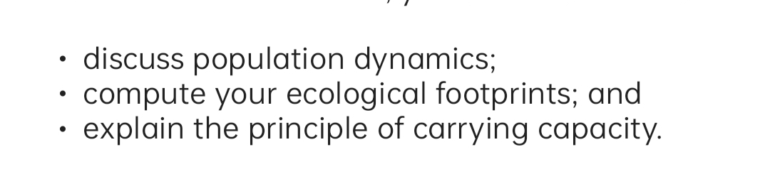 discuss population dynamics;
compute your ecological footprints; and
explain the principle of carrying capacity.