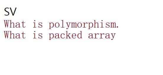 SV
What is polymorphism.
What is packed array
