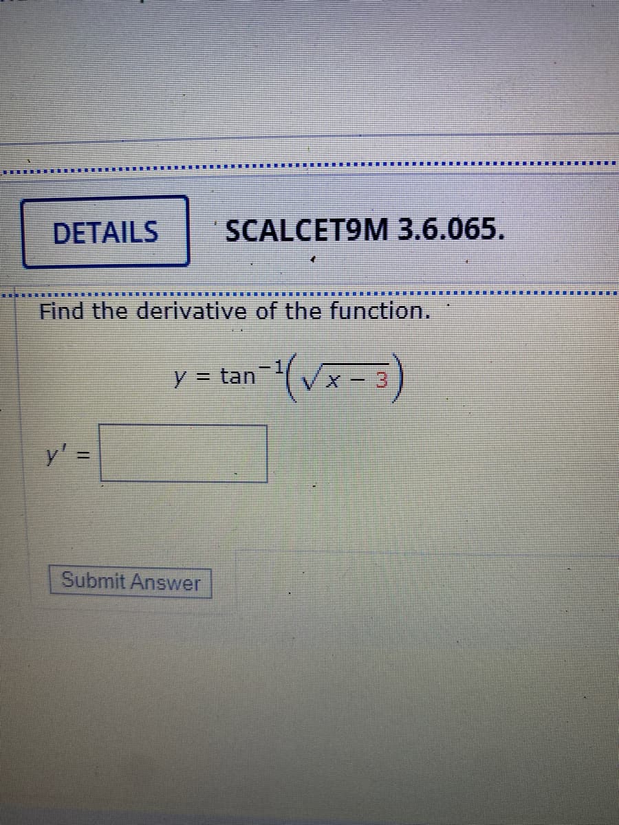 DETAILS
SCALCET9M 3.6.065.
Find the derivative of the function.
Y3 tan
y' =
Submit Answer
