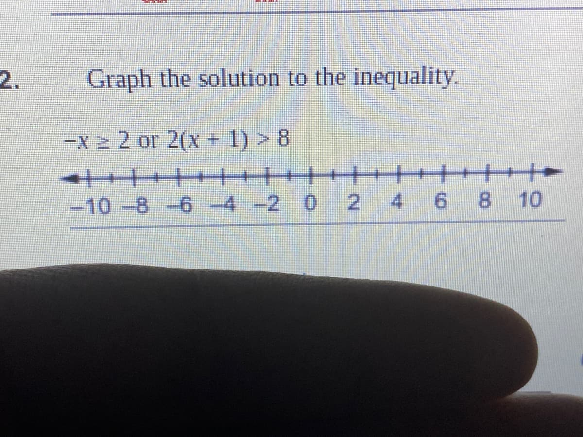 2.
Graph the solution to the inequality.
-x 2 or 2(x + 1) > 8
+++++*+++++ +++++++t
-10-8-6 -4 -2 0 2 4 6 8 10
