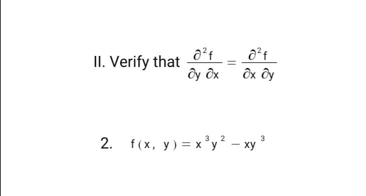 II. Verify that
ду дх
дх ду
3 2
2. f(x, у) %3Dх'у? — ху
'y² – xy ³
