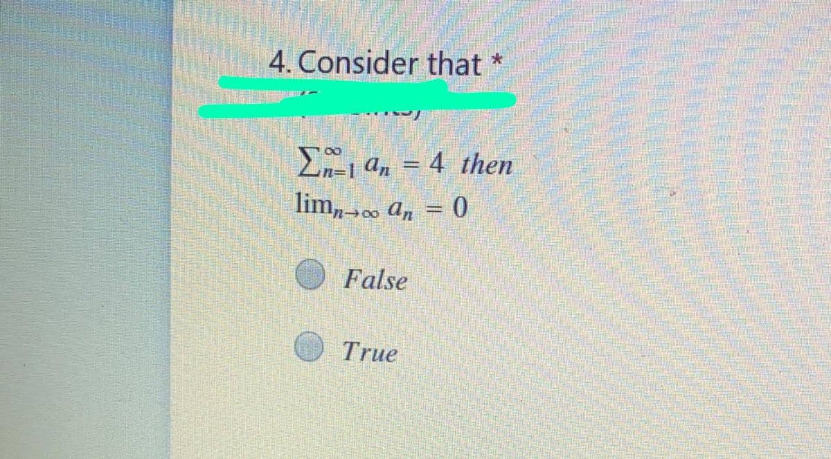 4. Consider that
= 4 then
%3D
lim, An = 0
O False
True
