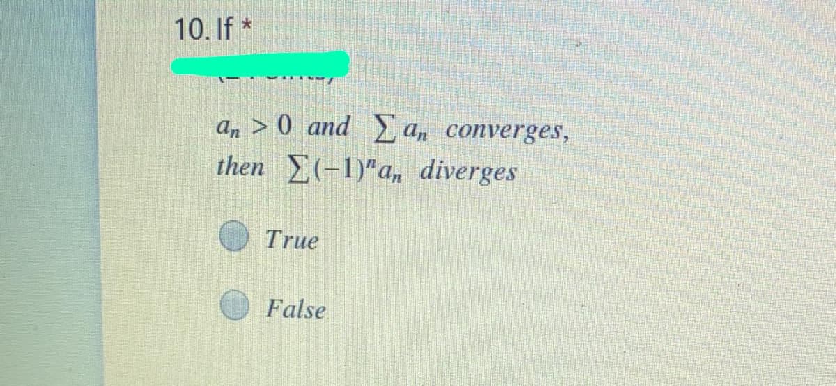 10. If *
a, > 0 and a, converges,
then (-1)"a, diverges
True
False

