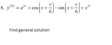 5. y/56) = e"
+ cos x+-sin x++x
3x
Find general solution
