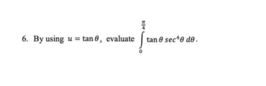 6. By using u = tan 0, evaluate | tan 0 sec*0 de .
