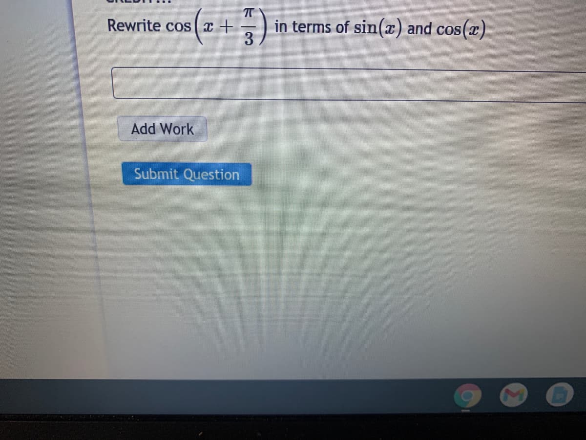 Rewrite cos x +
in terms of sin(x) and cos(x)
3
Add Work
Submit Question

