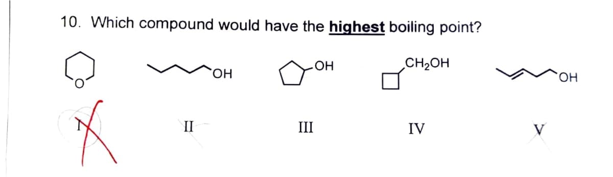 10. Which compound would have the highest boiling point?
X
II
OH
III
OH
CH₂OH
IV
OH