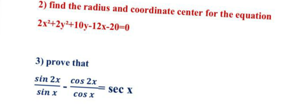 2) find the radius and coordinate center for the equation
2x42y+10y-12х-20-0
3) prove that
sin 2x cos 2x
sec x
sin x
cOs X
