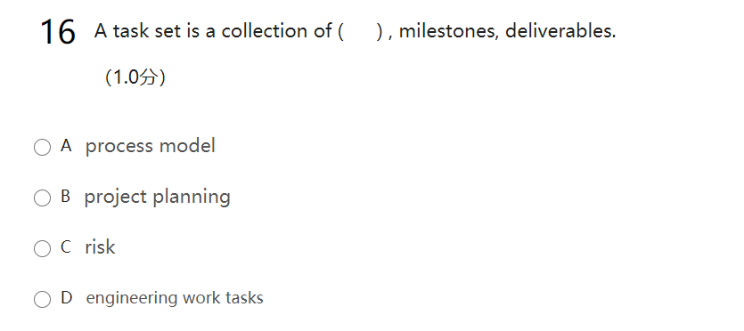 16 A task set is a collection of (
), milestones, deliverables.
(1.05)
O A process model
O B project planning
OC risk
OD engineering work tasks
