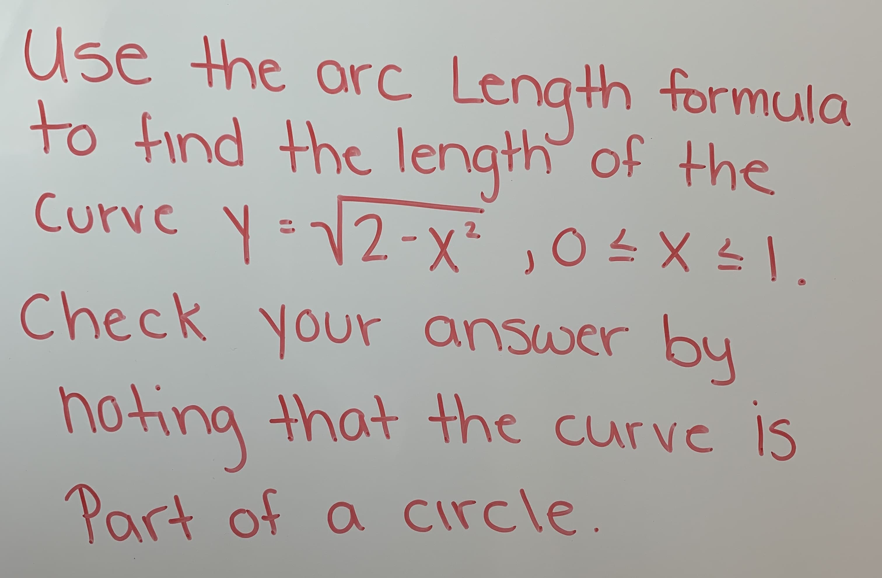 Use the arc Length formula
to find he lenath of the
Curve N
Check your answer by
hoting that the curve IS
Part of a circle
