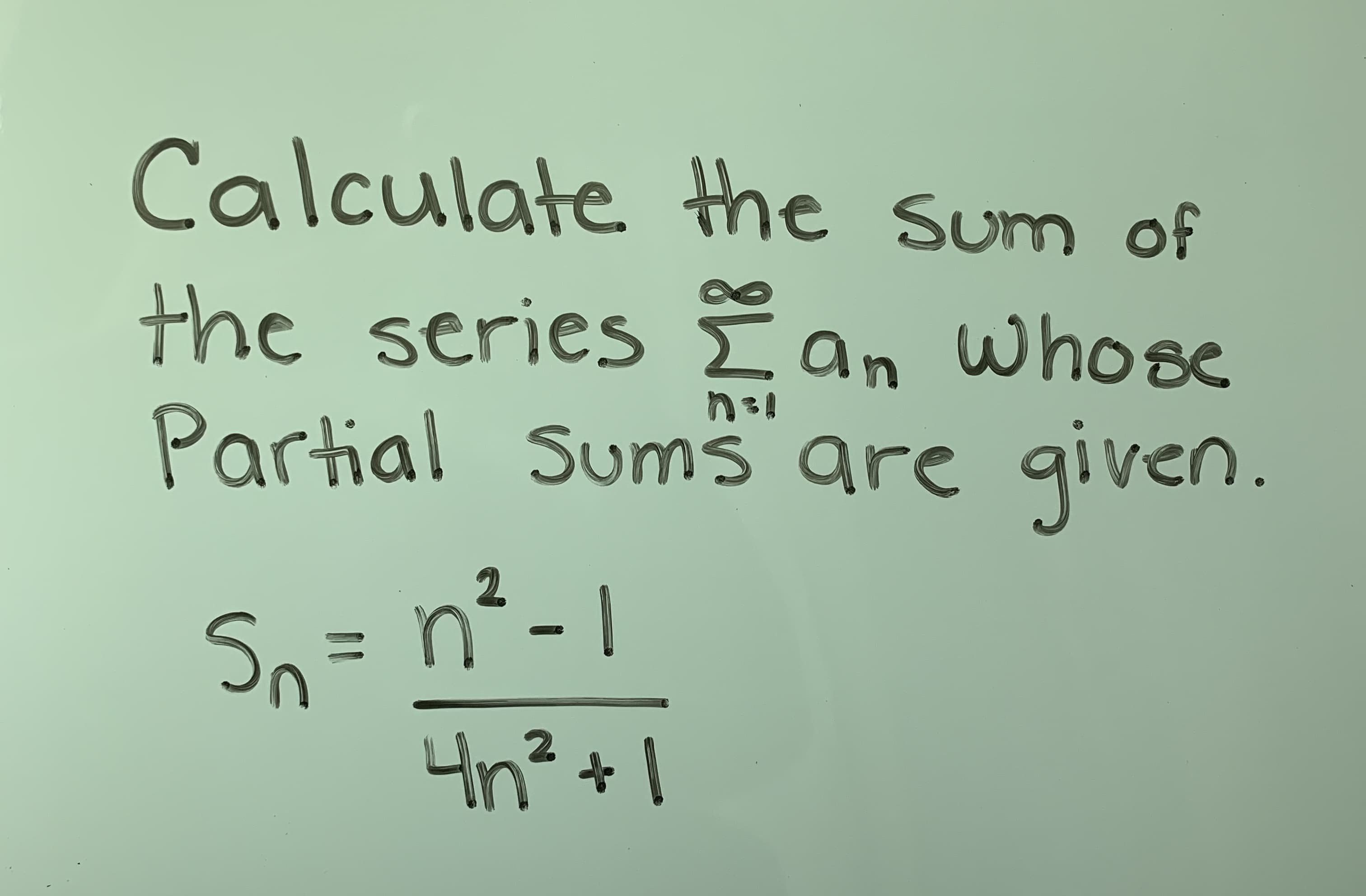 Calculate the sum of
the series Σ an whose
arhal Sums are given
2
Sn
