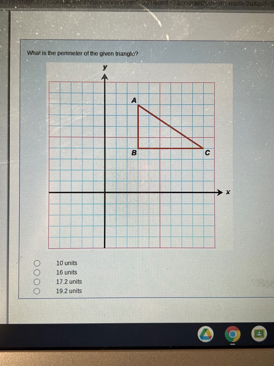 What is the perimeter of the given triangle?
0000
sionle 581&unit=2&courseCode in math 2a&pid=5
10 units
16 units
17.2 units
19.2 units
A
B
C
X