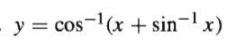 y = cos-(x + sin¬l x)
