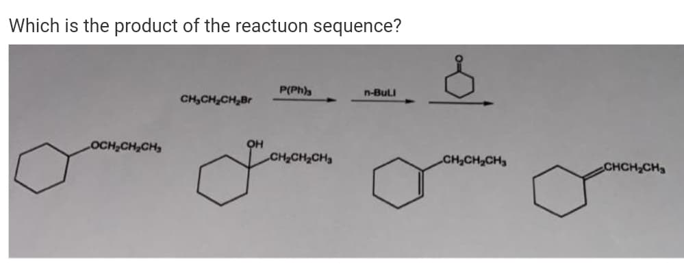 Which is the product of the reactuon sequence?
P(Ph)
n-BulI
CH,CH,CH,Br
LOCH,CH,CH
CH,CH2CH
CH,CH2CH
CHCH CH
