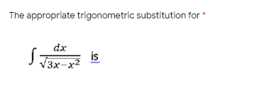 The appropriate trigonometric substitution for *
dx
is
V3x-x2
