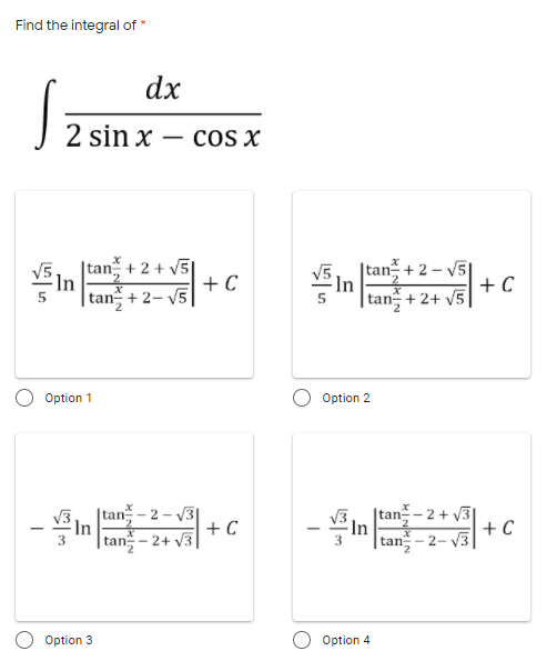 Find the integral of *
dx
2 sin x – cos x
-
|tan + 2 + v5
+ C
tan + 2- V5
In
| tan + 2+ v5
|tan + 2 – V5|
+ C
Option 1
Option 2
|tan- 2 – V3
In
tan
an– 2 + v3|
In
3
|tan – 2- V3
+ C
+ C
2+ V3
Option 3
Option 4
