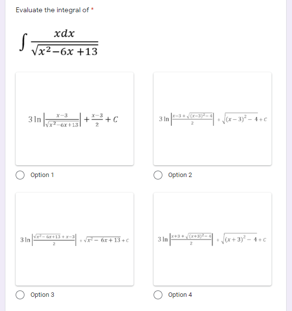 Evaluate the integral of *
хах
Vx2-6х +13
x-3+ (x-3)2.
J(x- 3)² – 4 + c
X-3
3In
Vx2-6x +13
3 In
Option 1
Option 2
V- 6x+13 + x-3
3 In
x+3 + (x+3)2-
3 In
Jex + 3)² – 4 + C
6x + 13 +C
2
Option 3
Option 4
