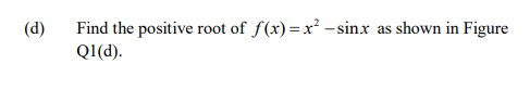 (d)
Find the positive root of f(x)=x² -sinx
shown in Figure
as
Q1(d).
