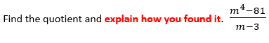Find the quotient and explain how you found it.
m4-81
m-3