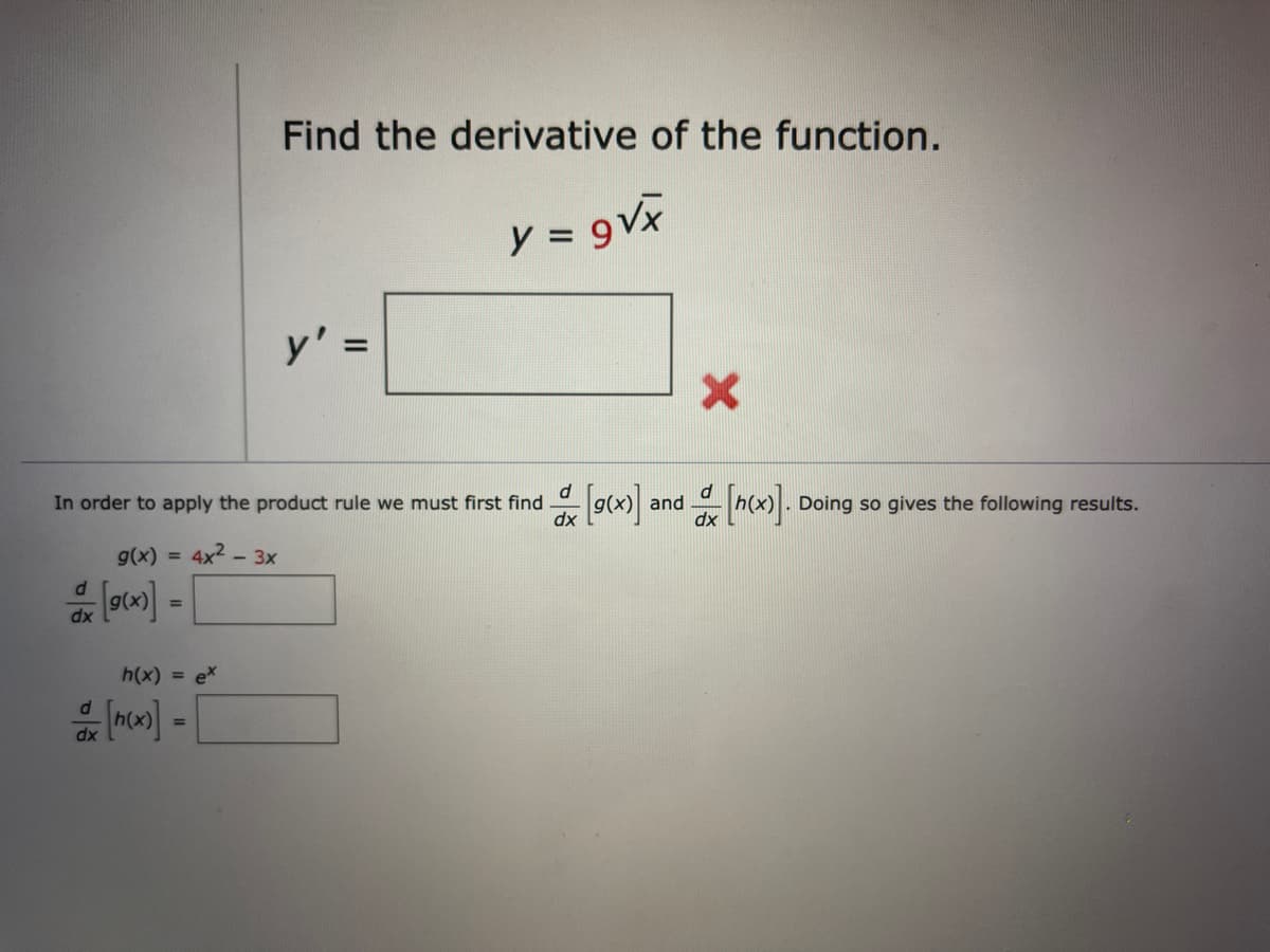 Find the derivative of the function.
y = 9Vx
y' =
In order to apply the product rule we must first find
dx
d
and
h(x). Doing so gives the following results.
dx
g(x)
4x2
- 3x
dx
h(x) = ex
dx
