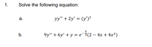1.
Solve the following equation:
а.
yy" + 2y' = (y')²
9y" + 6y' + y = e¯(2 – 4x + 4x?)
b.
