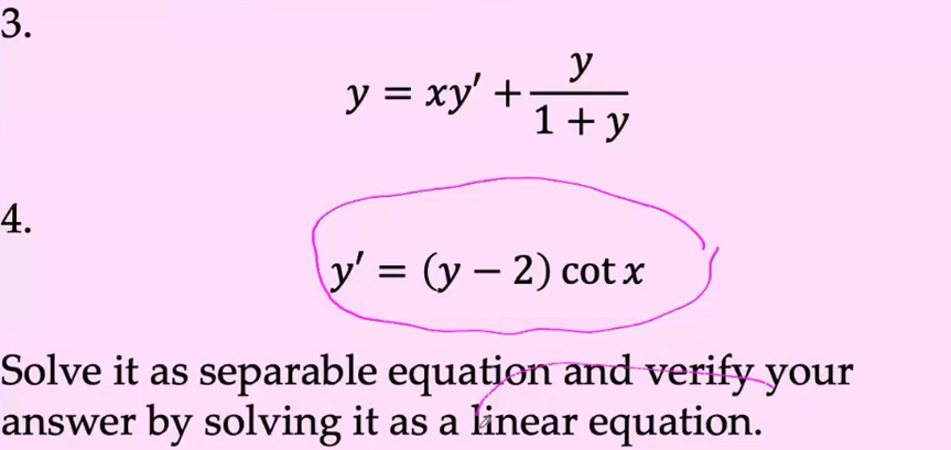 3.
y
y = xy' +
1+ y
4.
У%3D (у — 2) сotx
Solve it as separable equation and verify your
answer by solving it as a linear equation.
