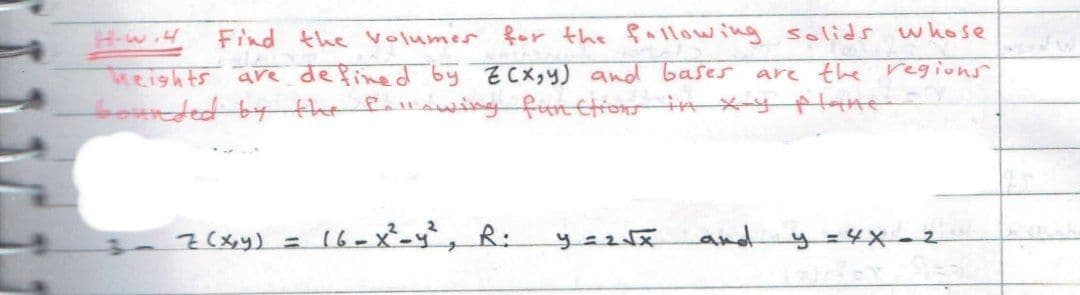tw.H Find the Volumer for the fallowing solids
heishts are defined by ECX,y) and bases are the regiuns
bounded by the faling funtrons in x-y lane
whose
(&-४-५, R:
and y=4X-2
